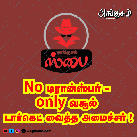 No டிரான்ஸ்பர் – only வசூல் டார்கெட் வைத்த அமைச்சர் !